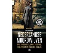 Nederlandse moordwijven: over golddiggers, crime passionel, bloedwraak en dodelijke jaloezie