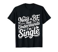 Need A BF That Understands I'm Single Relazione |- Maglietta