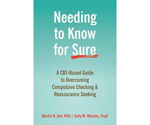 Needing to Know for Sure: A CBT-Based Guide to Overcoming Compulsive Checking & Reassurance Seeking