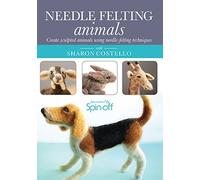 Needle Felting Animals: Create Sculpted Animals Using Needle-Felting Techniques