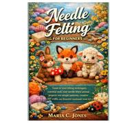 Needle Felting for Beginners: Guide to wool felting techniques, essential tools, easy needle felted animal projects with simple patterns, creative Diy crafts, and beautiful handmade wool art