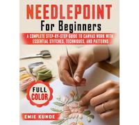 Needlepoint for Beginners: A Complete Step-by-Step Guide to Canvas Work with Essential Stitches, Techniques, and Patterns