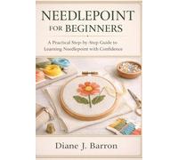 Needlepoint For Beginners: A Practical Step-by-Step Guide to Learning Needlepoint with Confidence