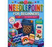 Needlepoint for Beginners: Create Beautiful Pieces You'll Be Proud to Use, Display and Gift | Master Key and Advanced Stitches, Choose Canvas and Materials, Fix Mistakes & Complete Modern Projects
