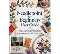 Needlepoint for Beginners User Guide: A Step-by-Step Canvas Stitching Handbook Covering Thread Selection, Tension Control, Blocking, and Finishing Your First Tapestry Project