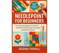 NEEDLEPOINT FOR BEGINNERS: Your Essential Beginner’s Guide to Confident Stitching with Easy Steps and Simple Projects
