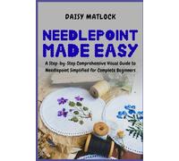 Needlepoint Made Easy: A Step-by-Step Comprehensive Visual Guide to Needlepoint Simplified for Complete Beginners