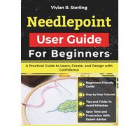 Needlepoint User Guide For Beginners: A Practical Guide to Learn, Create, and Design with Confidence
