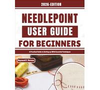 Needlepoint User Guide For Beginners: A Practical Guide to Setting up With Essential Techniques