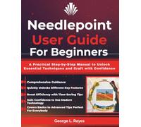 Needlepoint User Guide For Beginners: A Practical Step-by-Step Manual to Unlock Essential Techniques and Craft with Confidence