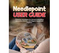 Needlepoint User Guide: Practical Techniques for Canvas Embroidery, Decorative Stitches, and Elegant Handmade Projects