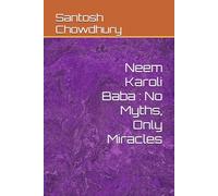 Neem Karoli Baba : No Myths, Only Miracles