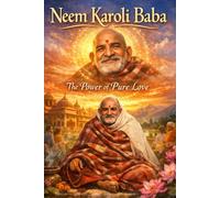 Neem Karoli Baba: The Power of Pure Love