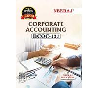 NEERAJ BCOC-137 Corporate Accounting English Medium- For B.com -IGNOU - Chapter Wise Help Book including Many Solved Sample Papers & Important Exam Notes -Published by Neeraj Publications