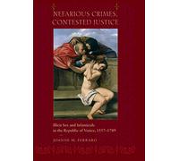 Nefarious Crimes, Contested Justice: Illicit Sex and Infanticide in the Republic of Venice, 1557-1789