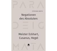 Negationen des Absoluten: Meister Eckhart, Cusanus, Hegel: 30