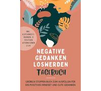 Negative Gedanken Loswerden Tagebuch: Dein Grübeln stoppen Buch zum Ausfüllen für ein positives Mindset und gute Gedanke