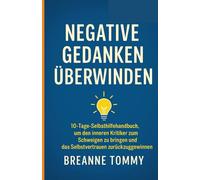 Negative Gedanken überwinden: 10-Tage-Selbsthilfehandbuch, um den inneren Kritiker zum Schweigen zu bringen und das Selbstvertrauen zurückzugewinnen
