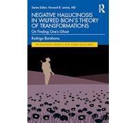 Negative Hallucinosis in Wilfred Bion’s Theory of Transformations: On Finding One’s Ghost