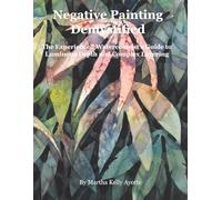 Negative Painting Demystified: The Experienced Watercolorist's Guide to Luminous Depth and Complex Layering