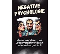 Negative Psychologie: Wie man anderen das Leben verdirbt und sich dabei selber gut fühlt