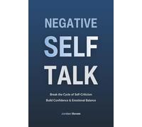 Negative Self-Talk: Break the Pattern of Harsh Self-Criticism and Develop Healthier, More Confident Self-Talk for Lasting Emotional Balance
