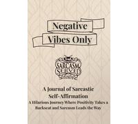 Negative Vibes Only: A Journal of Sarcastic Self-Affirmation - A Hilarious Journey Where Positivity Takes a Backseat and Sarcasm Leads the Way