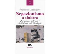 Negazionismo a sinistra. Paradigmi dell'uso e dell'abuso dell'ideologia