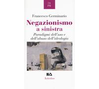 Negazionismo a sinistra. Paradigmi dell'uso e dell'abuso dell'ideologia - ...