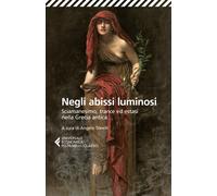Negli abissi luminosi. Sciamanesimo, trance ed estasi nella Grecia antica ...