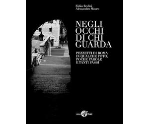 Negli occhi di chi guarda. Pezzetti di Roma in qualche foto, poche parole e tanti passi