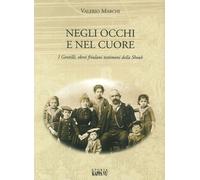 Negli occhi e nel cuore. I Gentilli, ebrei friulani testimoni della Shoah ...