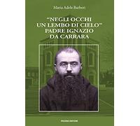 «Negli occhi un lembo di cielo». Padre Ignazio da Carrara