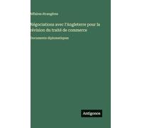Négociations avec l'Angleterre pour la révision du traité de commerce: Documents diplomatiques