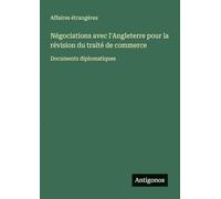 Négociations avec l'Angleterre pour la révision du traité de commerce: Documents diplomatiques