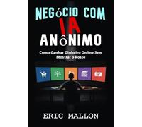 Negócio com IA Anônimo: Como Ganhar Dinheiro Online Sem Mostrar o Rosto