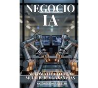 Negocio IA: Automatiza Todo y Multiplica Ganancias: Cómo Implementar Inteligencia Artificial en tu Empresa para Reducir Costos 80% y Aumentar Productividad 300%