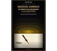NEGÓCIO JURÍDICO NO DIREITO CIVIL BRASILEIRO À LUZ DA CONSTITUIÇÃO: Manual de Teoria Geral e Aplicações Práticas