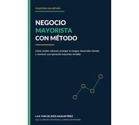 NEGOCIO MAYORISTA CON MÉTODO: Cómo vender volumen, proteger el margen, desarrollar clientes y construir una operación mayorista rentable