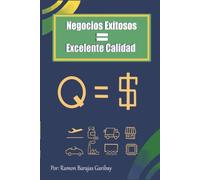 Negocios Exitosos = Excelente Calidad: Como lograr el éxito financiero de los negocios a través de una excelente calidad