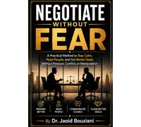 Negotiate Without Fear: A Practical Method to Stay Calm, Read People, and Get Better Deals Without Pressure, Conflict, or Manipulation