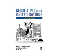 Negotiating at the United Nations: A Practitioner's Guide