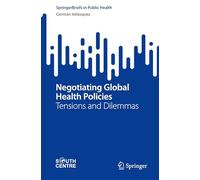 Negotiating Global Health Policies: Tensions and Dilemmas: Enjeux Politiques Et Négociations Internationales, Tensions and Dilemmas