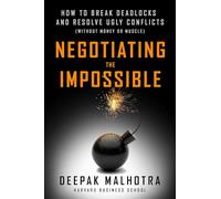 MALHOTRA Negotiating the Impossible: How to Break Deadlocks a (Copertina rigida)
