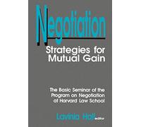 Negotiation: Strategies for Mutual Gain: Strategies for Mutual Gain : The Basic Text of the Harvard Law School Program on Negotiation