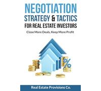 Negotiation Strategy & Tactics for Real Estate Investors: Close More Deals, Keep More Profit