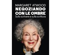 Libri Margaret Atwood - Negoziando Con Le Ombre. Sullo Scrivere E Sulla Scrittur