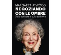Negoziando con le ombre. Sullo scrivere e sulla scrittura - Atwood Margaret