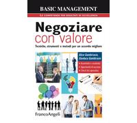 Negoziare con valore. Tecniche, strumenti e metodi per un accordo migliore...