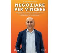 Negoziare per vincere. Comprare meglio, vendere di più, mediare con maestria: le strategie per concludere accordi, trattative e gestire relazioni con la comunicazione